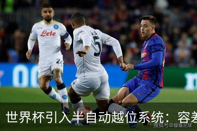 世界杯引入半自动越位系统：容差缩至10厘米，助理裁判更快举旗